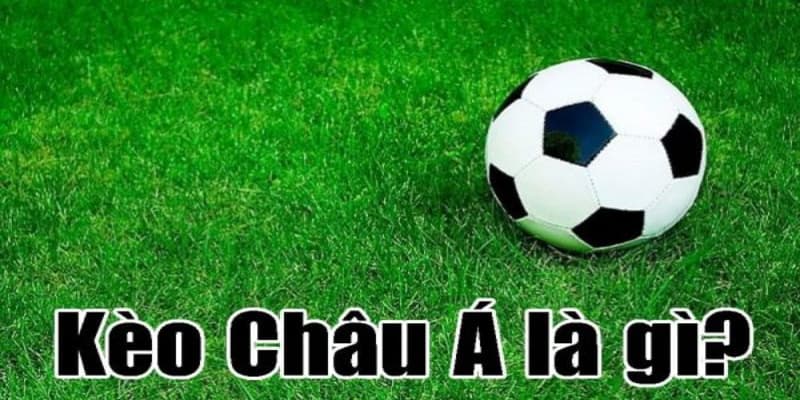 kèo châu Á là gì Tổng quát về kèo châu Á là gì?