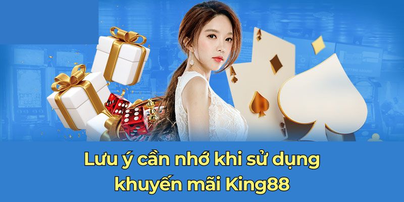 Lưu ý khi tham gia và nhận khuyến mãi tại King88